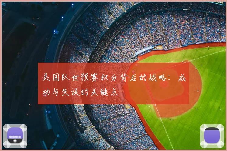 美国队世预赛积分背后的战略:成功与失误的关键点