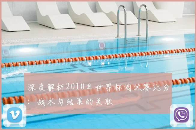 深度解析2010年世界杯淘汰赛比分：战术与结果的关联