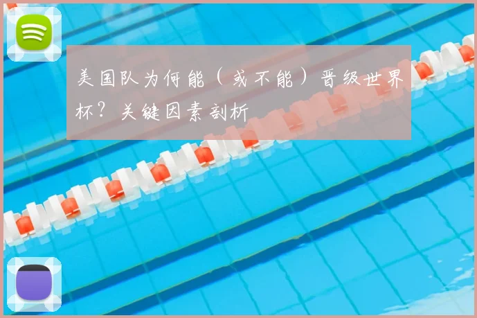 美国队为何能(或不能)晋级世界杯?关键因素剖析