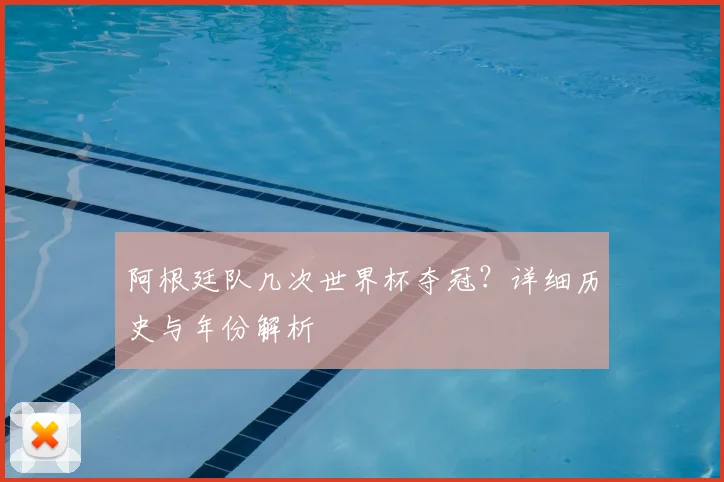 阿根廷队几次世界杯夺冠？详细历史与年份解析