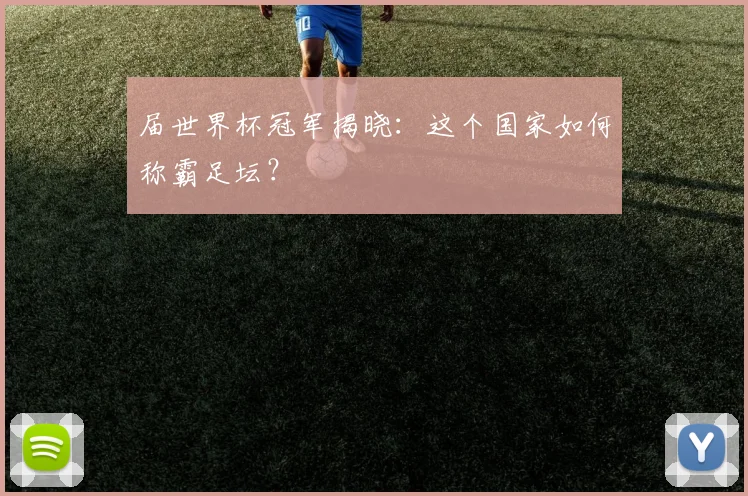 届世界杯冠军揭晓：这个国家如何称霸足坛？