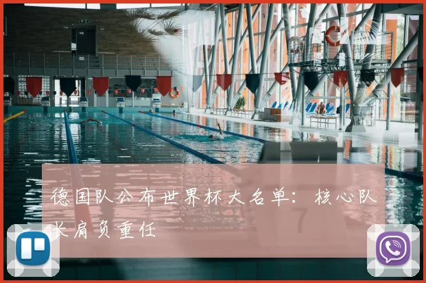 德国队公布世界杯大名单:核心队长肩负重任