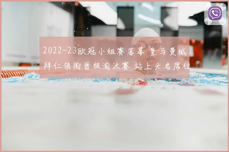 2022-23欧冠小组赛落幕 皇马曼城拜仁领衔晋级淘汰赛 站上头名席位