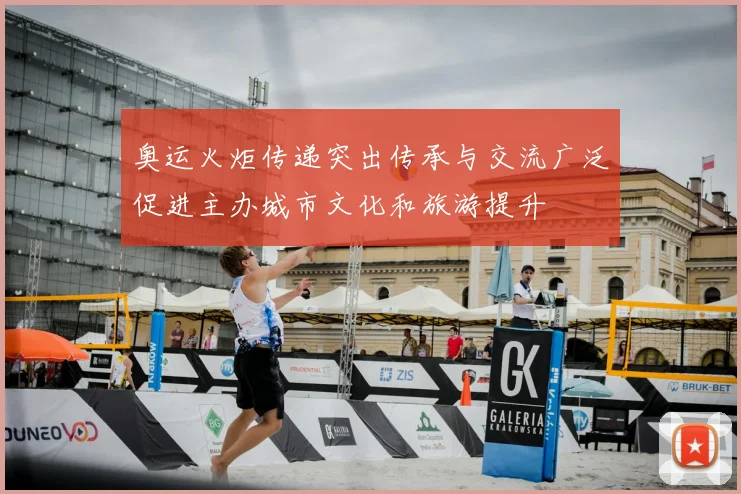 奥运火炬传递突出传承与交流广泛促进主办城市文化和旅游提升