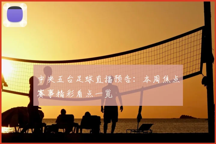 中央五台足球直播预告：本周焦点赛事精彩看点一览