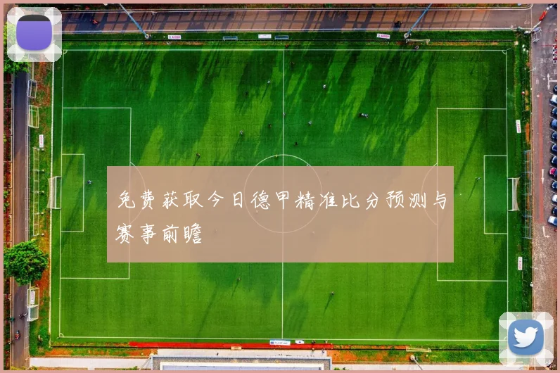免费获取今日德甲精准比分预测与赛事前瞻