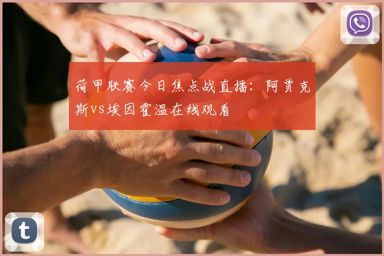 荷甲联赛今日焦点战直播：阿贾克斯vs埃因霍温在线观看