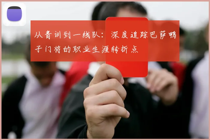 从青训到一线队:深度追踪巴萨鸭子门将的职业生涯转折点