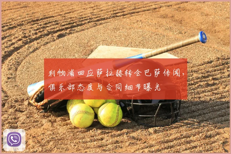 利物浦回应萨拉赫转会巴萨传闻,俱乐部态度与合同细节曝光